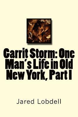 Garrit Storm: One Man's Life in Old New York, Part I 1