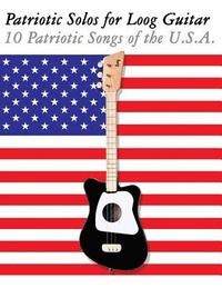 bokomslag Patriotic Solos for Loog Guitar: 10 Patriotic Songs of the U.S.A. (in Standard Notation and Tablature)