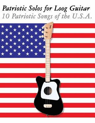 Patriotic Solos for Loog Guitar: 10 Patriotic Songs of the U.S.A. (in Standard Notation and Tablature) 1