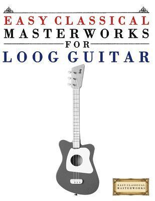 bokomslag Easy Classical Masterworks for Loog Guitar: Music of Bach, Beethoven, Brahms, Handel, Haydn, Mozart, Schubert, Tchaikovsky, Vivaldi and Wagner