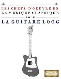 bokomslag Les Chefs-d'Oeuvre de la Musique Classique Pour Le Loog Guitare: Pi