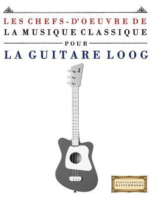 Les Chefs-d'Oeuvre de la Musique Classique Pour Le Loog Guitare: Pi 1