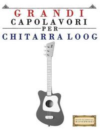 bokomslag Grandi Capolavori Per Chitarra Loog: Pezzi Facili Di Bach, Beethoven, Brahms, Handel, Haydn, Mozart, Schubert, Tchaikovsky, Vivaldi E Wagner