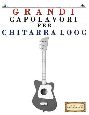 bokomslag Grandi Capolavori Per Chitarra Loog: Pezzi Facili Di Bach, Beethoven, Brahms, Handel, Haydn, Mozart, Schubert, Tchaikovsky, Vivaldi E Wagner