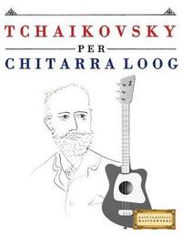 bokomslag Tchaikovsky Per Chitarra Loog: 10 Pezzi Facili Per Chitarra Loog Libro Per Principianti