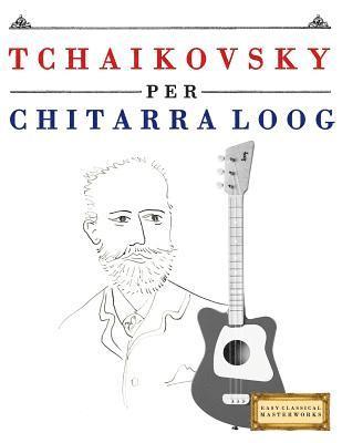 E. C. Masterworks - Tchaikovsky Per Chitarra Loog: 10 Pezzi Facili Per Chitarra Loog Libro Per Principianti, Häftad. Tillgänglighet: Lägg i varukorg
