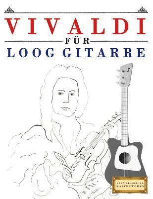 Vivaldi Für Loog Gitarre: 10 Leichte Stücke Für Loog Gitarre Anfänger Buch 1