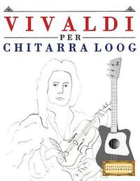 bokomslag Vivaldi Per Chitarra Loog: 10 Pezzi Facili Per Chitarra Loog Libro Per Principianti
