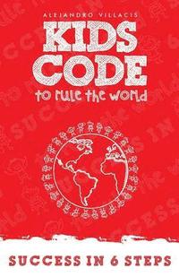 bokomslag The Kid's Code to Rule the World: Success In Six Steps