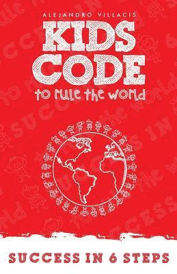 The Kid's Code to Rule the World: Success In Six Steps 1