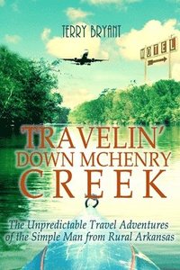 bokomslag Travelin' Down McHenry Creek: The Unpredictable Travel Adventures of the Simple Man from Rural Arkansas