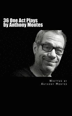 36 One Act Plays by Anthony Montes 1