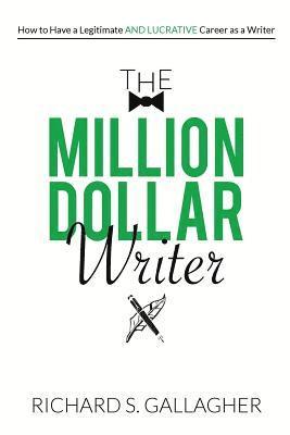 Richard S. Gallagher - The Million Dollar Writer: How to Have a Legitimate - and Lucrative - Career as a Writer, Häftad