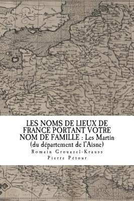 Les Noms de Lieux de France Portant Votre Nom de Famille: Les Martin: du département de l'Aisne 1