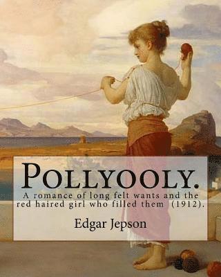 Pollyooly. A romance of long felt wants and the red haired girl who filled them (1912). By: Edgar Jepson: [Book 1 in the Pollyooly series. Illustrated 1