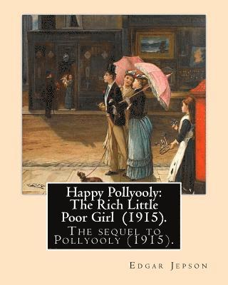 bokomslag Happy Pollyooly: The Rich Little Poor Girl (1915). By: Edgar Jepson: The sequel to Pollyooly (1915).Illustrated By: Reginald Birch (May