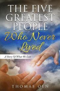 bokomslag The Five Greatest People Who Never Lived.: A Story Of What We Lost