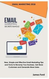 bokomslag Email Marketing 2018: Email Marketing Secrets Bundle: New, Simple and Effective Email Marketing Tips and Tricks to Revamp Your Business, Get