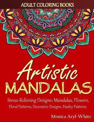 Adult Coloring Books: Artistic Mandalas: Stress-Relieving Designs: Mandalas, Flowers, Floral Patterns, Decorative Designs, Paisley Patterns 1