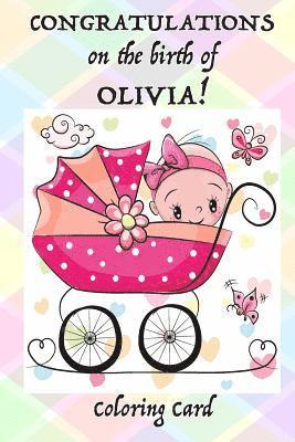 CONGRATULATIONS on the birth of OLIVIA! (Coloring Card): (Personalized Card/Gift) Personal Inspirational Quotes & Messages, Adult Coloring! 1