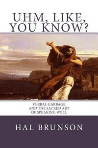 bokomslag Uhm, Like, You Know?: Verbal Garbage and the Sacred Art of Speaking Well