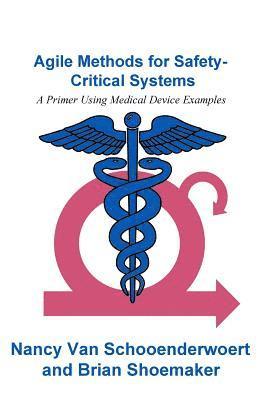 Agile Methods for Safety-Critical Systems: A Primer Using Medical Device Examples 1