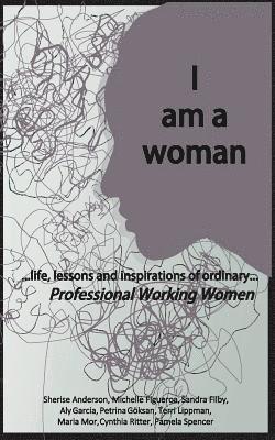 I am a woman: ...life, lessons and inspirations of ordinary Professional Working Women 1