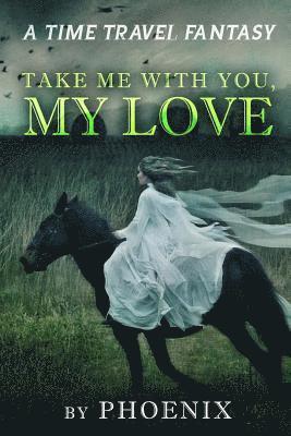 Take Me With You My Love: A Time Travel Fantasy 1