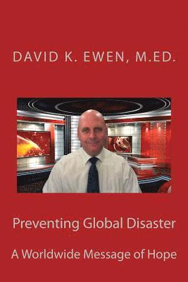 David K. Ewen M. Ed - Preventing Global Disaster: A Worldwide Message of Hope, Häftad