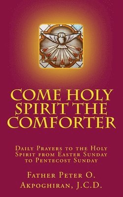 bokomslag Come Holy Spirit The Comforter: Daily Prayers to the Holy Spirit from Easter Sunday to Pentecost Sunday