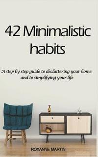 bokomslag 42 Minimalistic Habits: A step-by-step guide to decluttering you home and simplifying your life