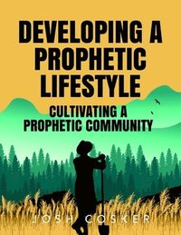 bokomslag Developing a Prophetic Lifestyle & Cultivating a Prophetic Community