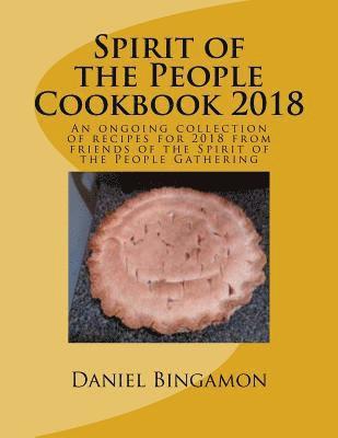 Spirit of the People Cookbook 2018: An ongoing collection of recipes for 2018 from friends of the Spirit of the People Gathering 1