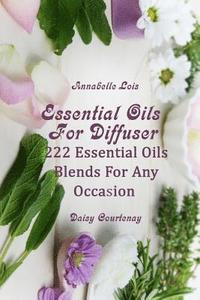 bokomslag Essential Oils For Diffuser: 222 Essential Oils Blends For Any Occasion