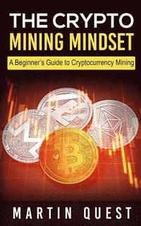 bokomslag The Crypto Mining Mindset: A Beginner's Guide to Cryptocurrency Mining