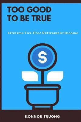 bokomslag Too Good To Be True: Lifetime Tax-Free Retirement Income