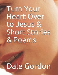 bokomslag Turn Your Heart Over to Jesus & Short Stories & Poems