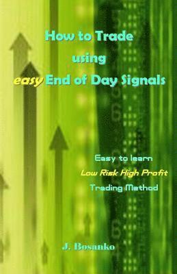 bokomslag How to Trade Using Easy End of Day Signals: Easy to Learn Low Risk High Profit Trading Method