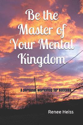Renee Heiss - Be the Master of Your Mental Kingdom: A Personal Workshop for Success, Häftad
