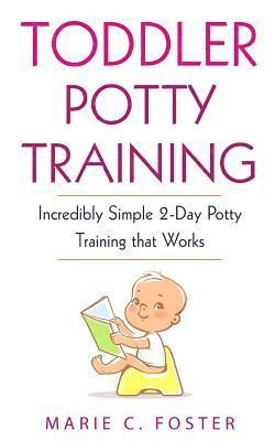 Toddler Potty Training: Incredibly Simple 2-Day Potty Training that Works 1