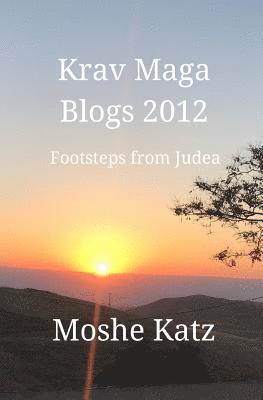 Moshe Katz - Krav Maga Blogs 2012: Early Footstep from Judea, Häftad