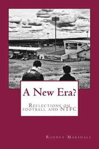 bokomslag A New Era?: Reflections on the 2017-18 season, the changing faces of football and Northampton Town FC