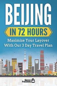 bokomslag Beijing In 72 Hours: Maximize Your Layover With Our 3 Day Plan