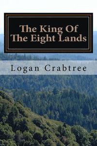 bokomslag The King Of The Eight Lands: A story by Logan Harrison Crabtree