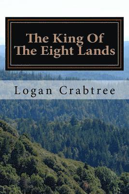 bokomslag The King Of The Eight Lands: A story by Logan Harrison Crabtree