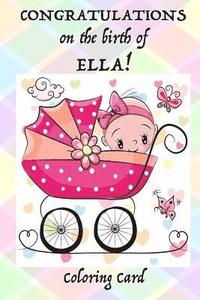 bokomslag CONGRATULATIONS on the birth of ELLA! (Coloring Card): (Personalized Card/Gift) Personal Inspirational Quotes & Messages, Adult Coloring!
