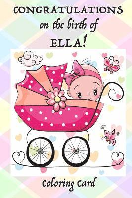 CONGRATULATIONS on the birth of ELLA! (Coloring Card): (Personalized Card/Gift) Personal Inspirational Quotes & Messages, Adult Coloring! 1