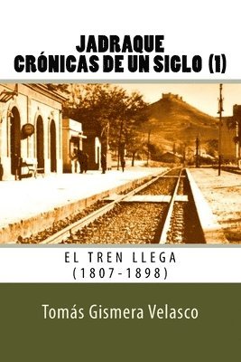 bokomslag Jadraque. Crónicas de un siglo (1): El tren llega (1807-1898)