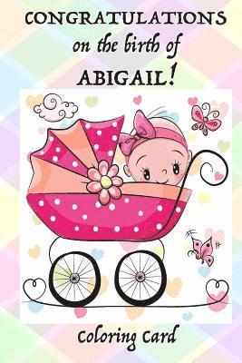 CONGRATULATIONS on the birth of ABIGAIL! (Coloring Card): (Personalized Card/Gift) Personal Inspirational Messages, Adult Coloring! 1