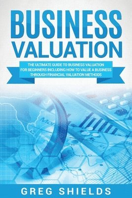 bokomslag Business Valuation: The Ultimate Guide to Business Valuation for Beginners, Including How to Value a Business Through Financial Valuation